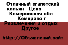 Отличный египетский кальян › Цена ­ 2 500 - Кемеровская обл., Кемерово г. Развлечения и отдых » Другое   